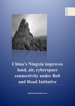 China’s Ningxia Improves Land, Air, Cyberspace Connectivity under Belt and Road Initiative