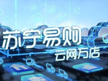 苏宁易购旗下云网万店完成A轮融资 “零售服务商”战略再落地