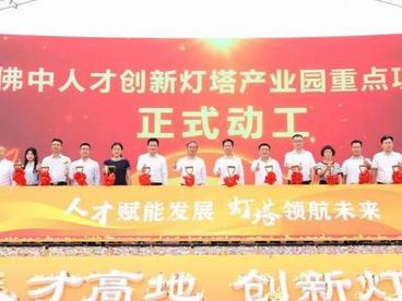 打造大湾区人才高地 广东佛中人才创新灯塔产业园动工