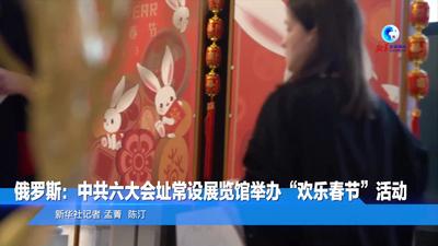 全球连线｜俄罗斯：中共六大会址常设展览馆举办“欢乐春节”活动