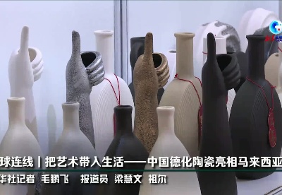 全球连线｜把艺术带入生活——中国德化陶瓷亮相马来西亚