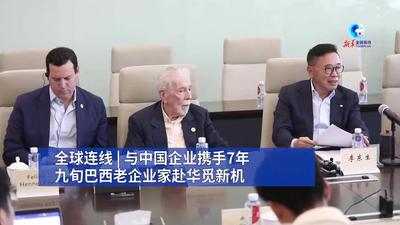 全球连线｜与中国企业携手7年：九旬巴西老企业家赴华觅新机