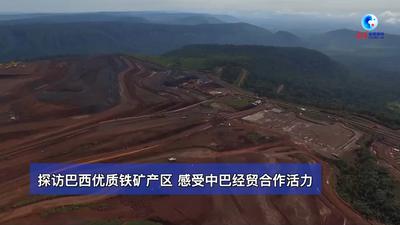 全球连线｜探访巴西优质铁矿产区 感受中巴经贸合作活力