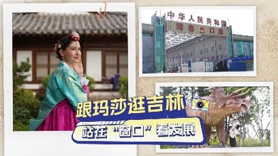 中国-东北亚博览会 | 跟玛莎逛吉林：站在“窗口”看发展