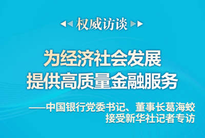 权威访谈|为经济社会发展提供高质量金融服务——中国银行党委书记、董事长葛海蛟接受新华社记者专访