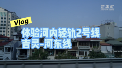 Vlog丨体验河内轻轨2号线吉灵-河东线
