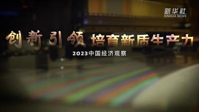 2023中国经济观察｜创新引领 培育新质生产力