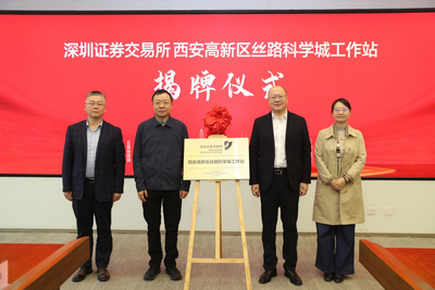 深圳证券交易所西安高新区丝路科学城工作站揭牌成立