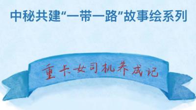中秘共建“一带一路”故事绘 | 重卡女司机养成记