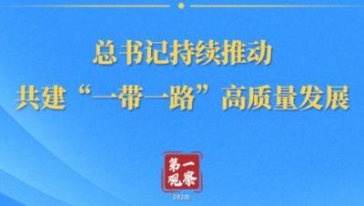 第一观察丨总书记持续推动共建“一带一路”高质量发展