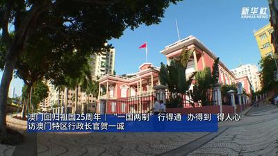 澳门回归祖国25周年｜“一国两制”行得通、办得到、得人心——访澳门特区行政长官贺一诚